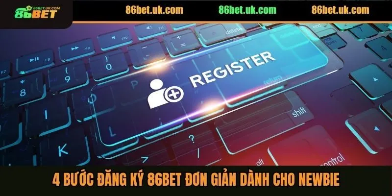 4 bước đăng ký 86BET đơn giản dành cho newbie
