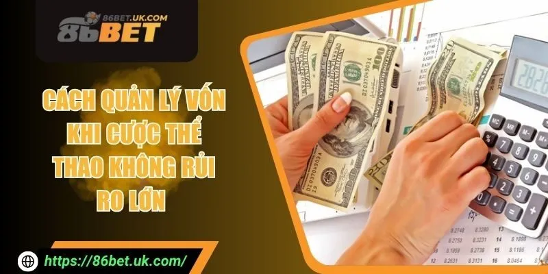 Cách Quản Lý Vốn Khi Cược Thể Thao Không Rủi Ro Lớn