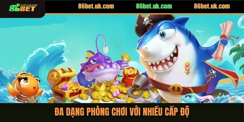 Đa dạng các phòng chơi khác nhau với nhiều cấp độ