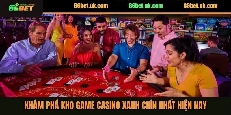 Khám phá kho game casino xanh chín nhất hiện nay