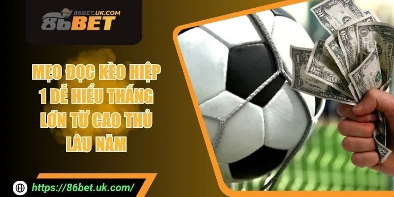 Mẹo Đọc Kèo Hiệp 1 Dễ Hiểu Thắng Lớn Từ Cao Thủ Lâu Năm