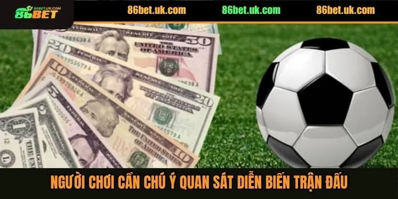 Người chơi cần chú ý quan sát diễn biến trận đấu